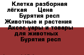 Клетка разборная, лёгкая.  › Цена ­ 1 500 - Бурятия респ. Животные и растения » Аксесcуары и товары для животных   . Бурятия респ.